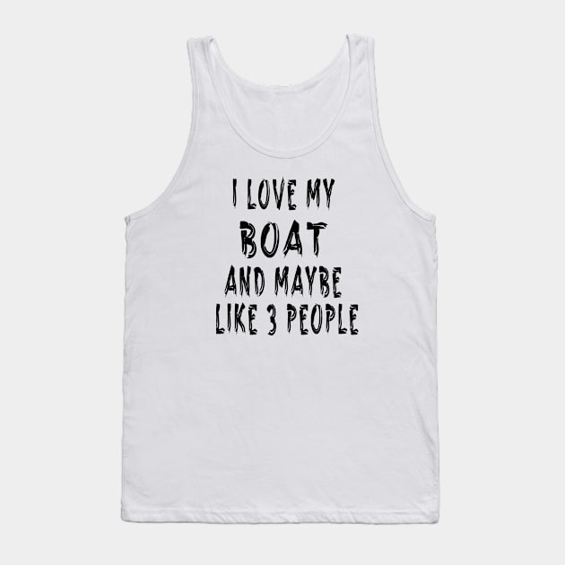 I Love My Boat And Maybe Like 3 People Tank Top by WoodShop93